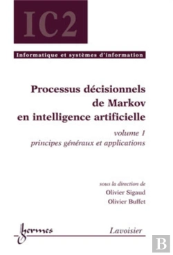 Bertrand.pt - Processus Décisionnels De Markov En Intelligence Artificielle, Volume 1 : Principes Généraux Et Applications