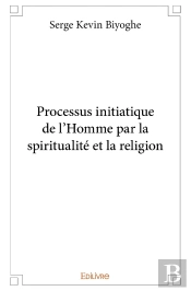 Processus Initiatique De L'Homme Par La Spiritualité Et La Religion