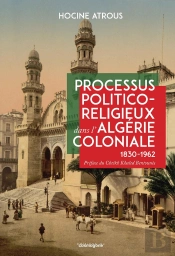 Processus Politico-Religieux Dans L'Algérie Coloniale ( 1830-1962)
