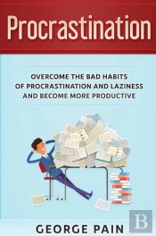 Procrastination: Overcome The Bad Habits