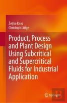 Product, Process And Plant Design Using Subcritical And Supercritical Fluids For Industrial Application