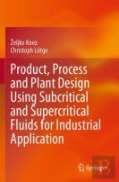 Product, Process And Plant Design Using Subcritical And Supercritical Fluids For Industrial Application