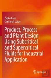 Product, Process And Plant Design Using Subcritical And Supercritical Fluids For Industrial Application