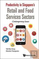 Productivity In Singapore'S Retail And Food Services Sectors: Contemporary Issues