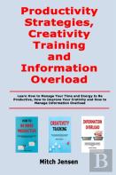 Productivity Strategies, Creativity Training And Information Overload