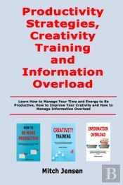 Productivity Strategies, Creativity Training And Information Overload