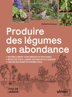 Bertrand.pt - Produire Des Légumes En Abondance : Naturellement Sans Engrais Ni Pesticides - Des Variétés Productives - Récolter Toute L'Année Sur Une Petite Surface