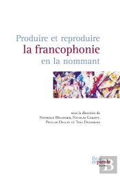 Produire Et Reproduire La Francophonie En La Nommant