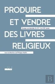 Produire Et Vendre Des Livres Religieux : Europe Occidentale, Fin Xve - Fin Xviie Siècle
