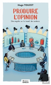 Produire L'Opinion : Une Enquête Sur Le Travail Des Sondeurs