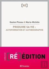 Produire Sa Vie : Autoformation Et Autobiographie