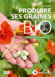 Produire Ses Graines Bio ; Légumes, Fleurs, Aromatiuques Et Engrais Verts
