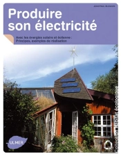 Produire Son Électricité ; Avec Les Énergies Solaire Et Éolienne ; Principes, Exemples De Réalisation