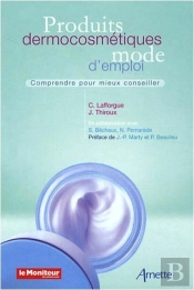 Produits Dermocosmétiques, Mode D'Emploi ; Comprendre Pour Mieux Conseiller