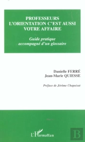 Professeurs L'Orientation C'Est Aussi Votre Affaire ; Guide Pratique Accompagne D'Un Glossaire