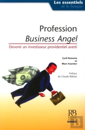 Profession : Business Angels ; Comment Devenir Un Investisseur Providentiel Averti