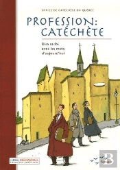 Profession : Catéchète ; Dire Sa Foi Avec Les Mots D'Aujourd'Hui