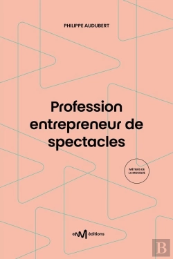 Bertrand.pt - Profession Entrepreneur De Spectacles : Guide Pratique De La Production Et De L'Organisation De Spectacles Vivants (12e Édition)