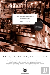 Profession Entrepreneur De Spectacles ; Guide Pratique De La Production Et De L'Organisation De Spectacles Vivants (9e Édition)