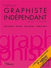 Profession Graphiste Independant, 7e Edition - Statuts Et Demarches / Droits D'Auteur / Aspects Comm