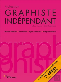 Bertrand.pt - Profession Graphiste Indépendant : Statuts Et Démarches, Droit D'Auteur, Aspects Commerciaux, Pratiques À L'Épreuve (7e Édition)