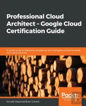 Professional Cloud Architect -  Google Cloud Certification Guide
