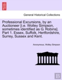 Bertrand.pt - Professional Excursions, By An Auctioneer (I.E. Wolley Simpson, Sometimes Identified As G. Robins). Part 1. Essex, Suffolk, Hertfordshire, Surrey, Sussex And Kent.