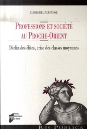 Professions Et Société Au Proche-Orient ; Déclin Des Élites, Crise Des Classes Moyennes