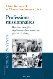 Professions Missionnaires : Vocations, Transferts, Expérimentations, Inventions (Xixe-Xxie Siècles)