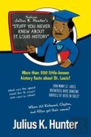 Professor Julius K. Hunter'S ''Stuff You Never Knew About St. Louis History''