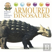 Professor Pete'S Prehistoric Animals: Armoured Dinosaurs