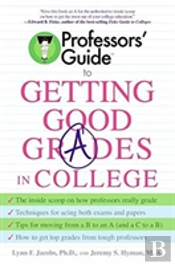 Professors' Guide(Tm) To Getting Good Grades In College