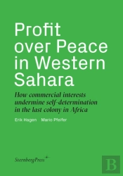Profit Over Peace In Western Sahara Â€“ How Commercial Interests Undermine Selfâ€“Determination In The Last Colony In Africa