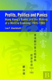 Profits, Politics, And Panics - Hong Kong`S Banks And The Making Of A Miracle Economy, 1935-1985