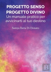 Progetto Senso, Progetto Divino: Un Manuale Pratico Per Avvicinarti Al Tuo Destino