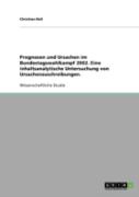 Prognosen Und Ursachen Im Bundestagswahlkampf 2002. Eine Inhaltsanalytische Untersuchung Von Ursachenzuschreibungen.
