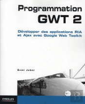 Programmation Gwt 2 ; Développer Des Applications Ria Et Ajax Avec Google Web Toolkit