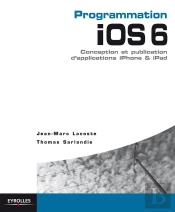 Programmation Ios 6 Pour Iphone Et Ipad ; Conception, Programmation Et Publication