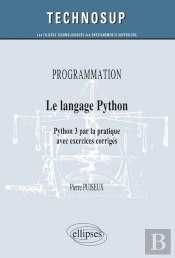 Programmation - Le Langage Python - Python 3 Par La Pratique Avec Exercices Corrigés (Niveau B)