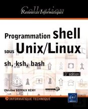 Programmation Shell Sous Unix/Linux - Sh (Bourne), Ksh, Bash [3ieme Edition]