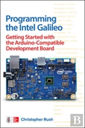 Programming The Intel Galileo: Getting Started With The Arduino -Compatible Development Board