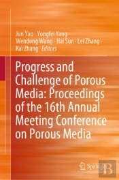 Progress And Challenge Of Porous Media: Proceedings Of The 16th Annual Meeting Conference On Porous Media