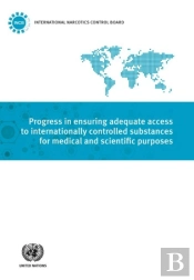 Progress In Ensuring Adequate Access To Internationally Controlled Substances For Medical And Scientific Purposes