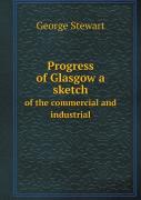 Progress Of Glasgow A Sketch Of The Commercial And Industrial