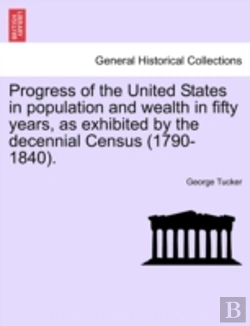Bertrand.pt - Progress Of The United States In Population And Wealth In Fifty Years, As Exhibited By The Decennial Census (1790-1840).