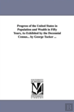 Bertrand.pt - Progress Of The United States In Population And Wealth In Fifty Years, As Exhibited By The Decennial Census... By George Tucker ...