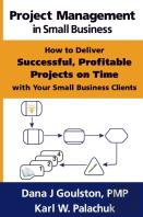 Project Management In Small Business - How To Deliver Successful, Profitable Projects On Time With Your Small Business Clients