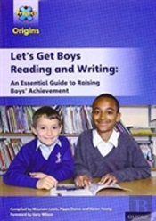 Project X Origins: Let'S Get Boys Reading And Writing: An Essential Guide To Raising Boys' Achievement: The Essential Guide To Raising Boys' Achievement
