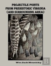 Projectile Points From Prehistoric Virginia (And Surrounding Area)