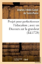 Projet Pour Perfectionner L'Education ; Avec Un Discours Sur La Grandeur Et La Saintete Des Hommes